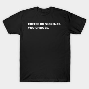 COFFEE OR VIOLENCE. YOU CHOOSE. funny quote for coffee lovers. Lettering Digital Illustration T-Shirt